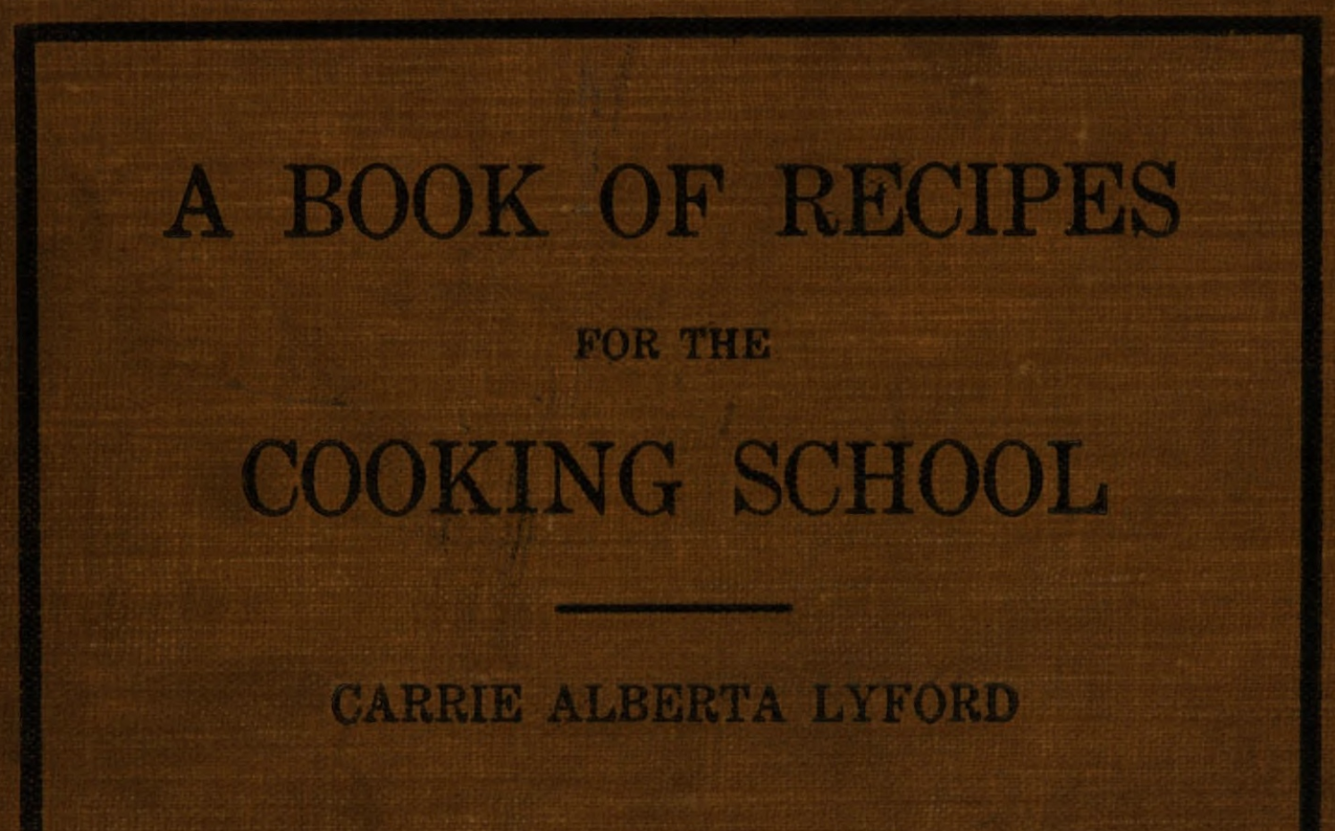 A brown and black book cover that says," A book of Recipes for the Cooking School, Carrie Alberta Lyford."